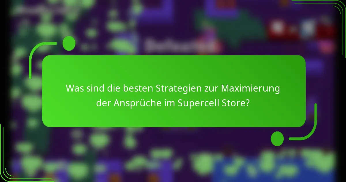 Was sind die besten Strategien zur Maximierung der Ansprüche im Supercell Store?