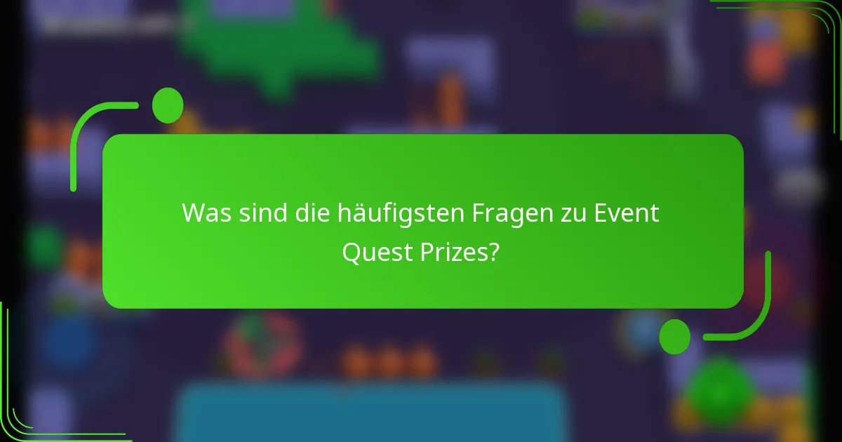 Was sind die häufigsten Fragen zu Event Quest Prizes?