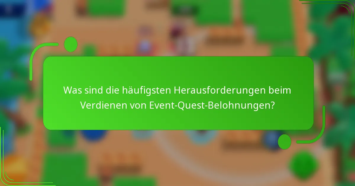 Was sind die häufigsten Herausforderungen beim Verdienen von Event-Quest-Belohnungen?