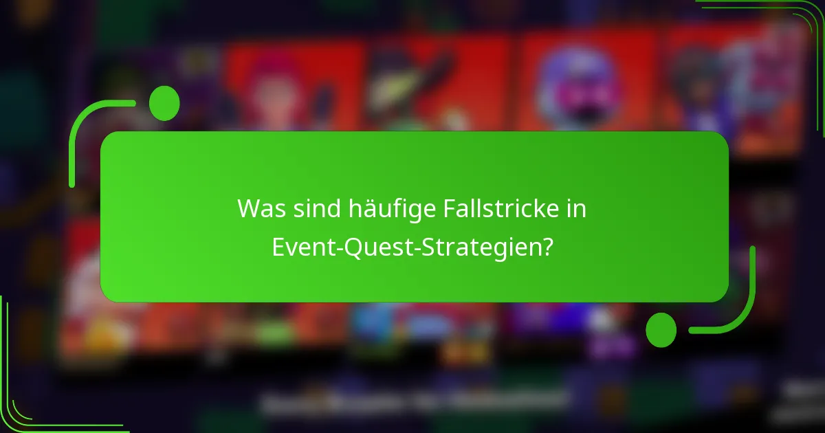 Was sind häufige Fallstricke in Event-Quest-Strategien?