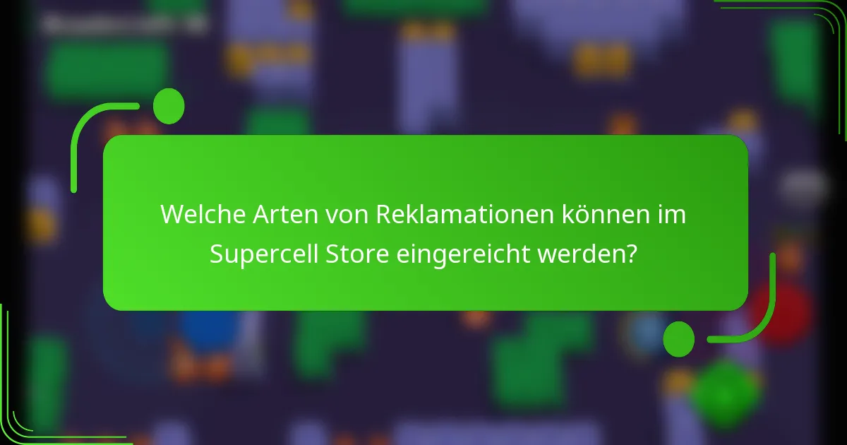 Welche Arten von Reklamationen können im Supercell Store eingereicht werden?