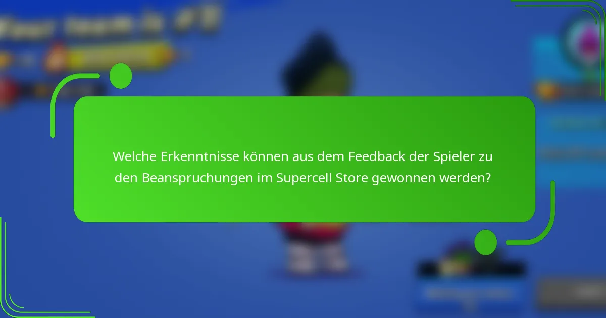 Welche Erkenntnisse können aus dem Feedback der Spieler zu den Beanspruchungen im Supercell Store gewonnen werden?
