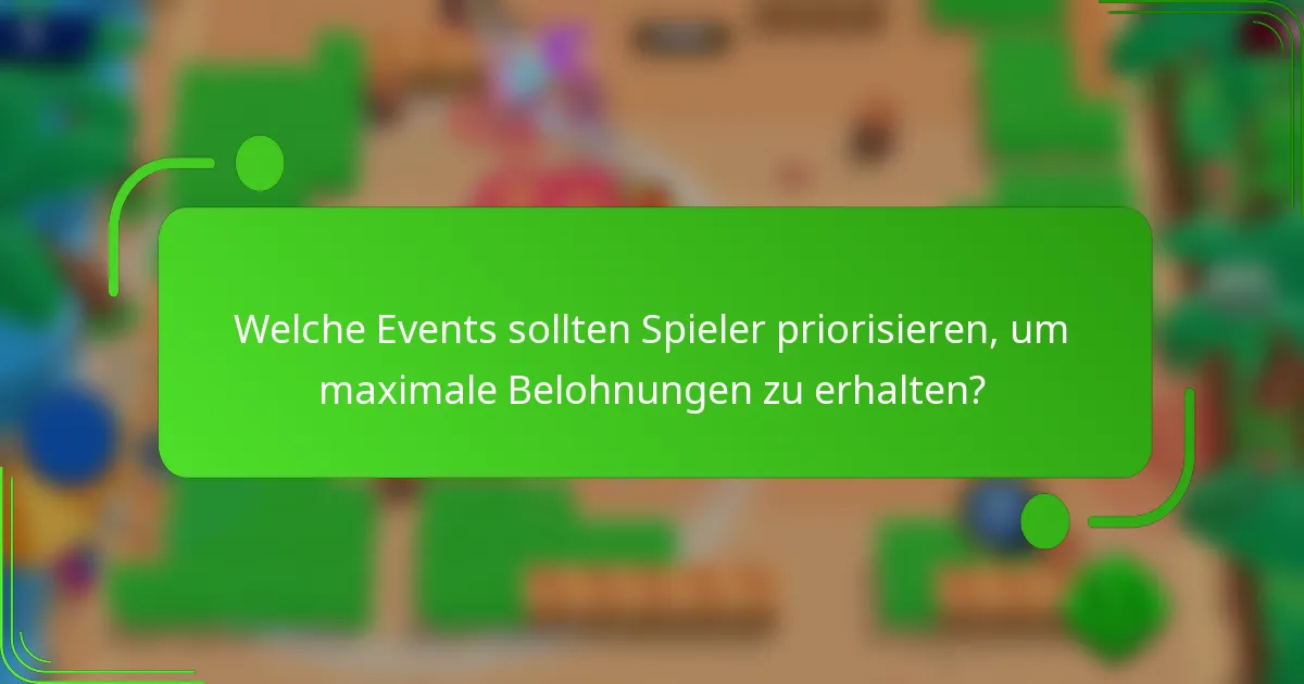 Welche Events sollten Spieler priorisieren, um maximale Belohnungen zu erhalten?