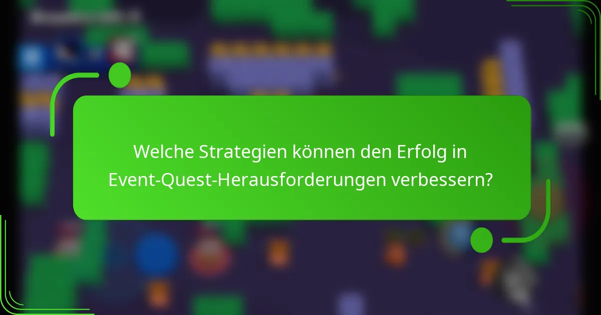 Welche Strategien können den Erfolg in Event-Quest-Herausforderungen verbessern?