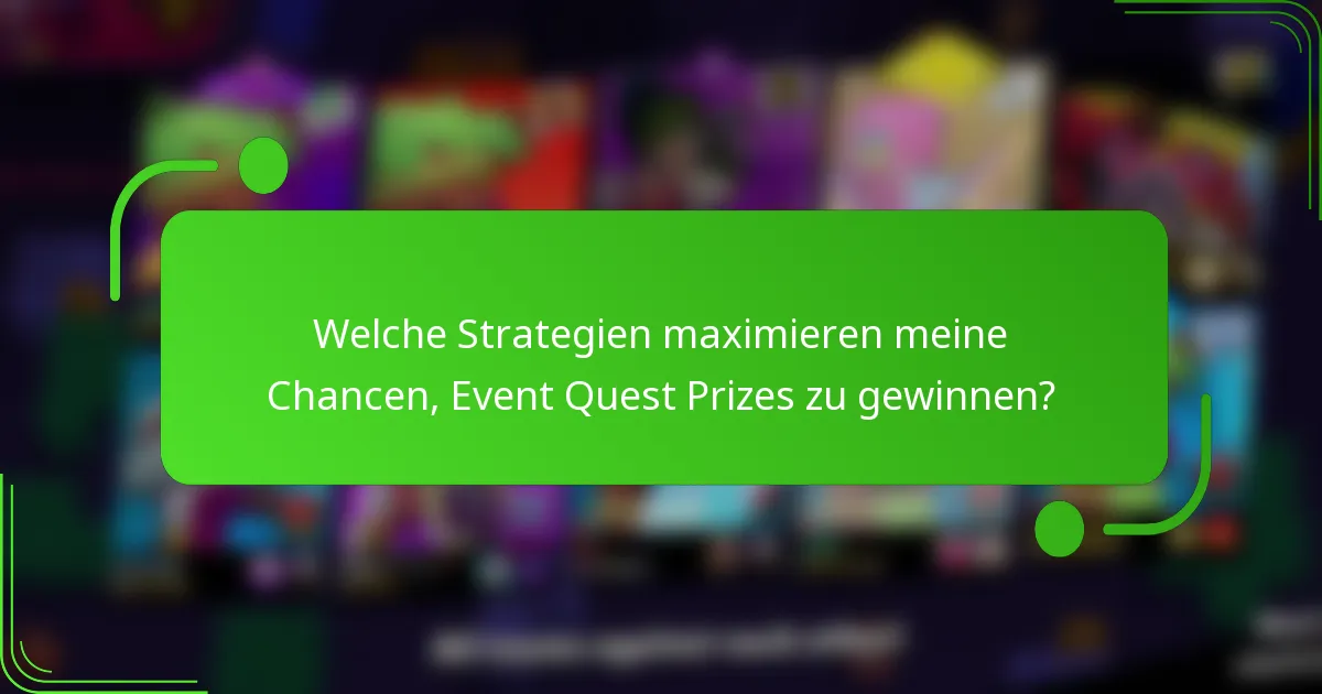 Welche Strategien maximieren meine Chancen, Event Quest Prizes zu gewinnen?