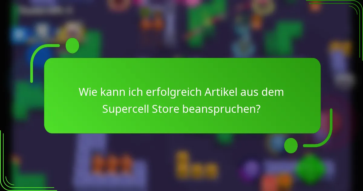 Wie kann ich erfolgreich Artikel aus dem Supercell Store beanspruchen?