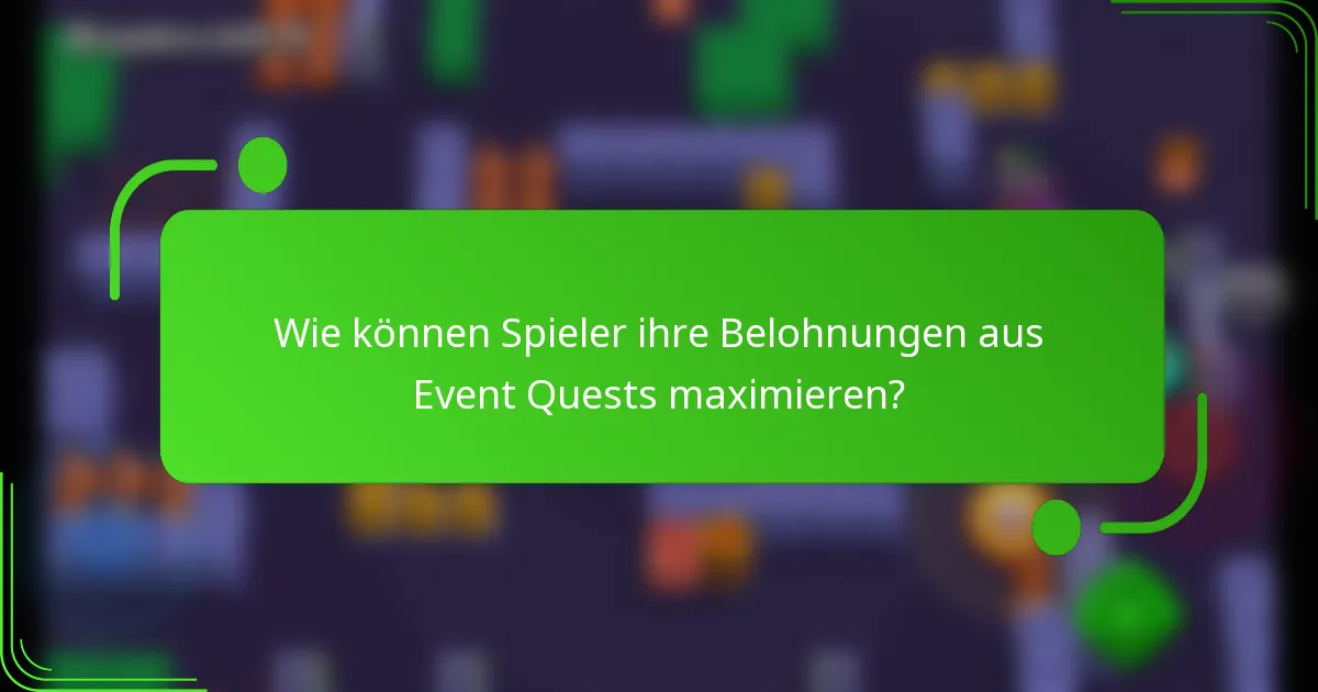 Wie können Spieler ihre Belohnungen aus Event Quests maximieren?