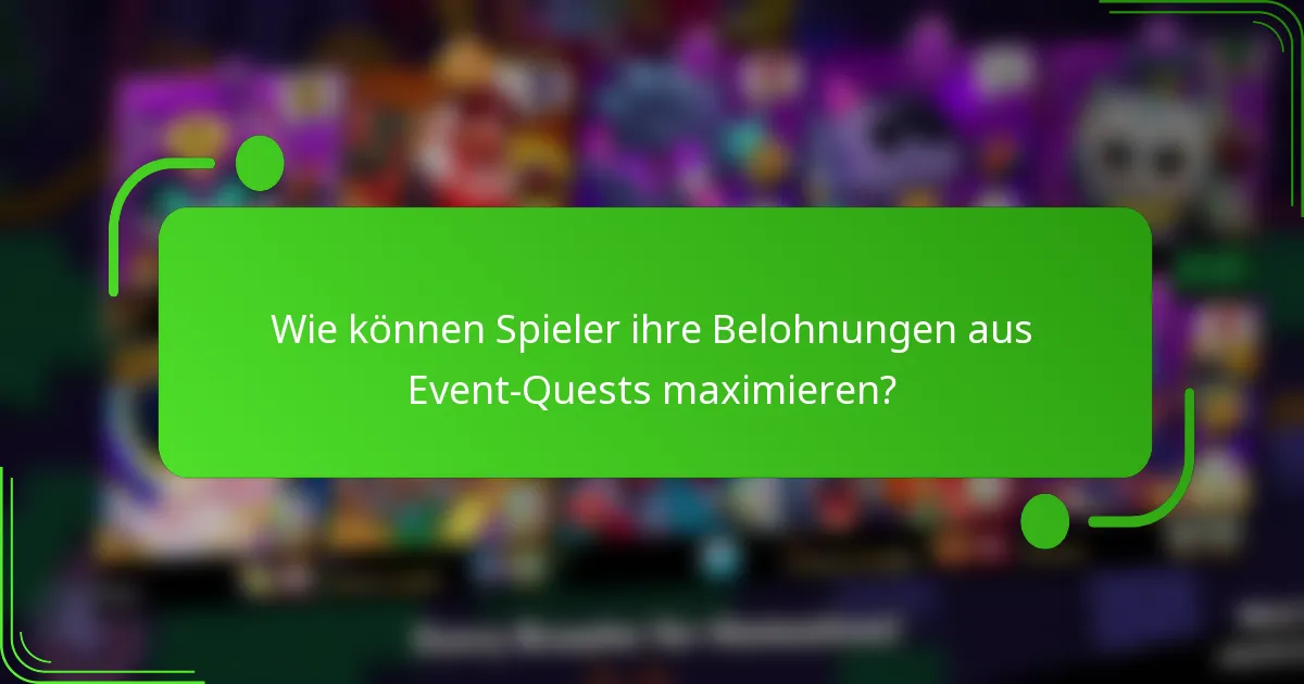 Wie können Spieler ihre Belohnungen aus Event-Quests maximieren?