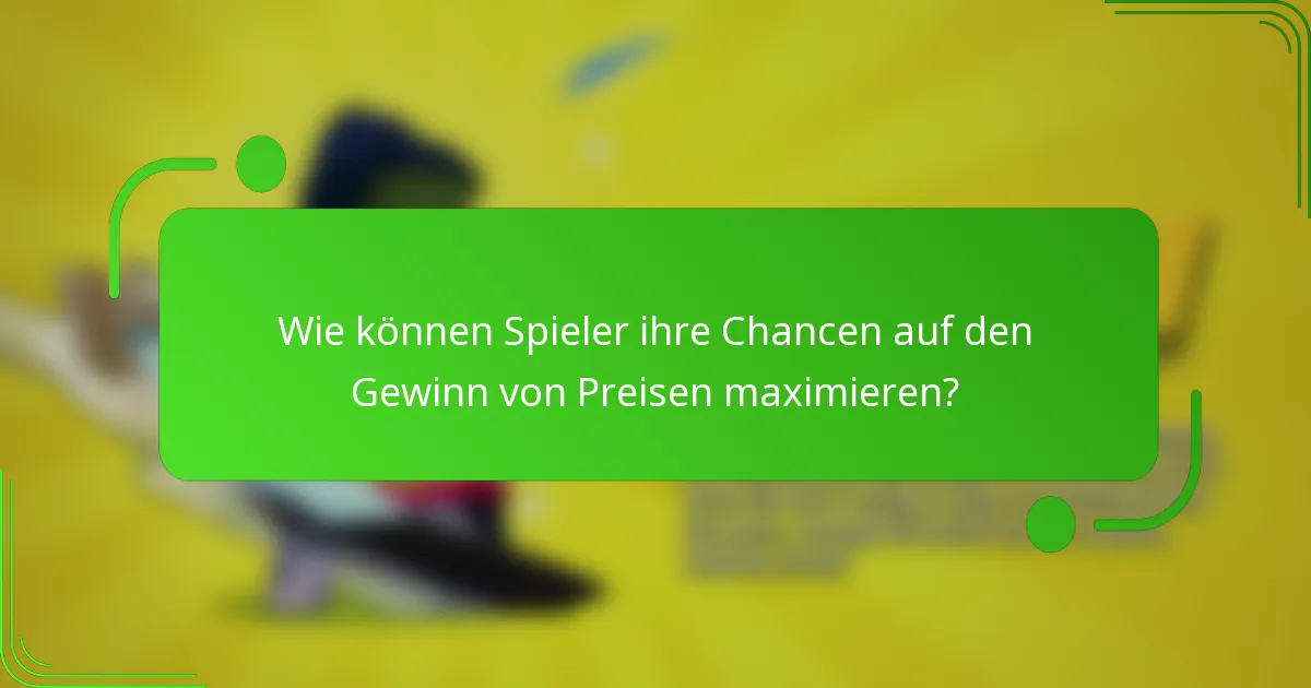 Wie können Spieler ihre Chancen auf den Gewinn von Preisen maximieren?