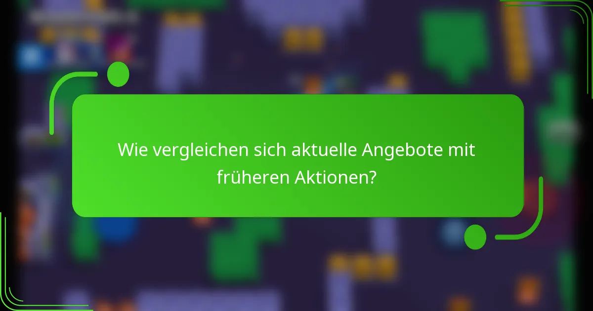 Wie vergleichen sich aktuelle Angebote mit früheren Aktionen?
