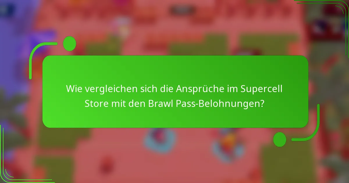 Wie vergleichen sich die Ansprüche im Supercell Store mit den Brawl Pass-Belohnungen?