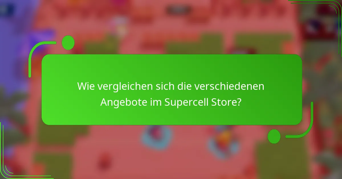Wie vergleichen sich die verschiedenen Angebote im Supercell Store?